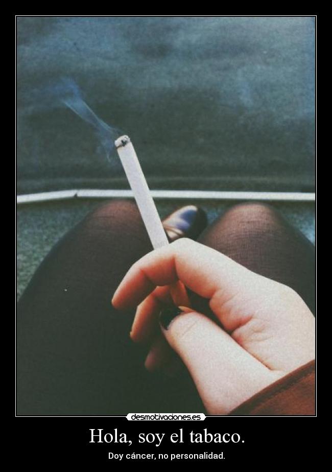 Hola, soy el tabaco. - Doy cáncer, no personalidad.