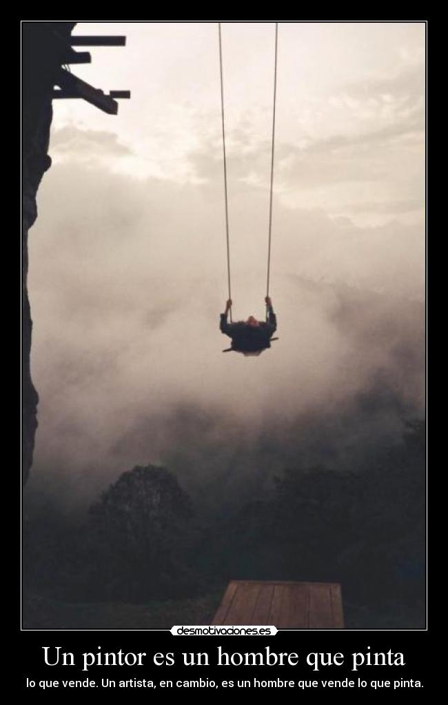 Un pintor es un hombre que pinta - lo que vende. Un artista, en cambio, es un hombre que vende lo que pinta.