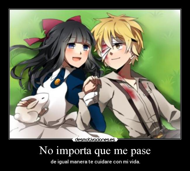 No importa que me pase - de igual manera te cuidare con mi vida.