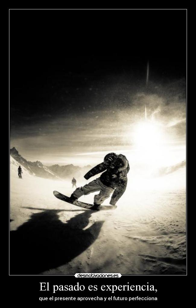 El pasado es experiencia, -