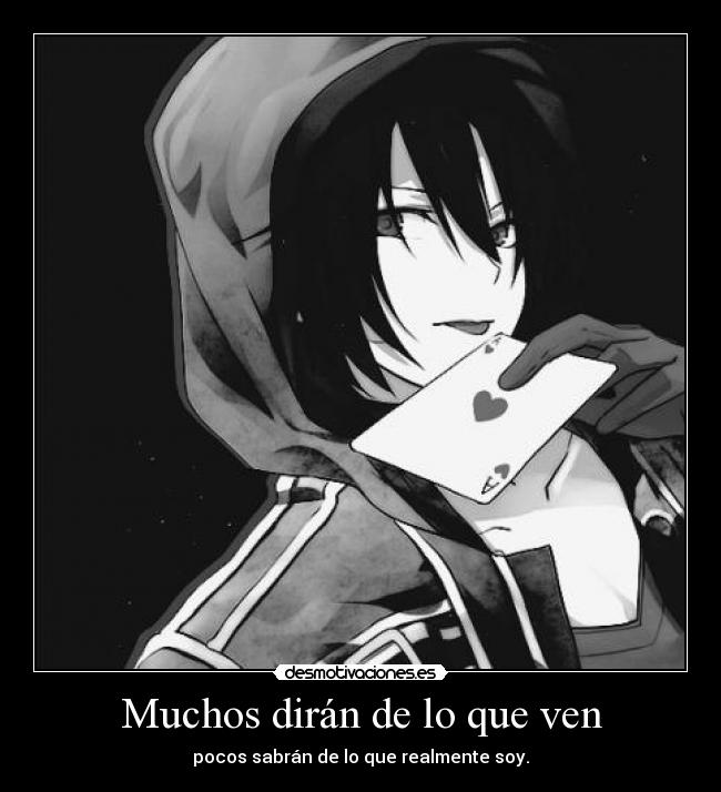 Muchos dirán de lo que ven - pocos sabrán de lo que realmente soy.