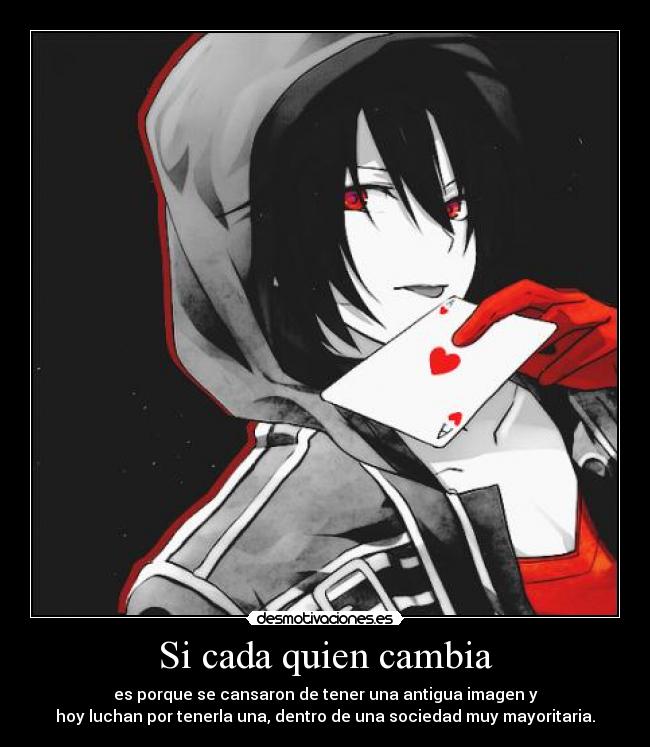 Si cada quien cambia - es porque se cansaron de tener una antigua imagen y
hoy luchan por tenerla una, dentro de una sociedad muy mayoritaria.