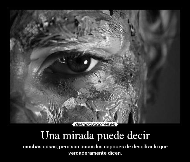 Una mirada puede decir - muchas cosas, pero son pocos los capaces de descifrar lo que verdaderamente dicen.