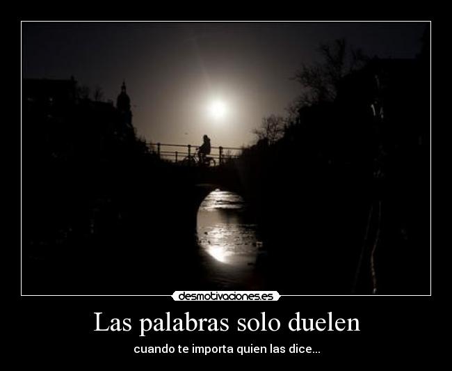 Las palabras solo duelen - cuando te importa quien las dice...