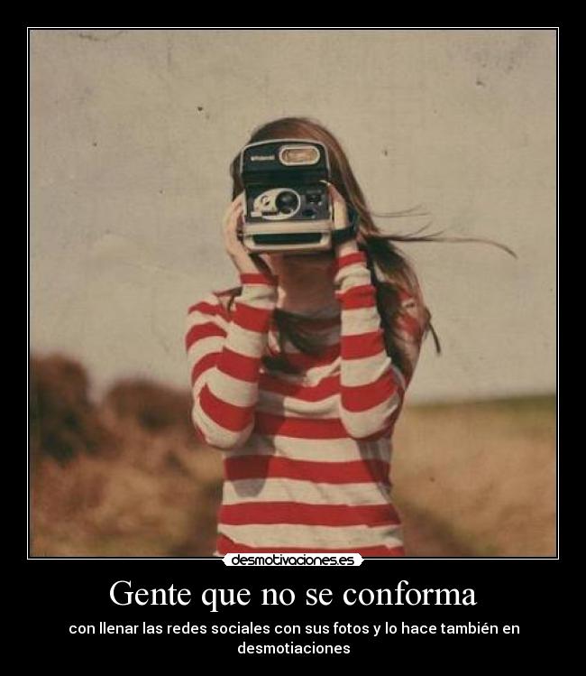 Gente que no se conforma - con llenar las redes sociales con sus fotos y lo hace también en desmotiaciones