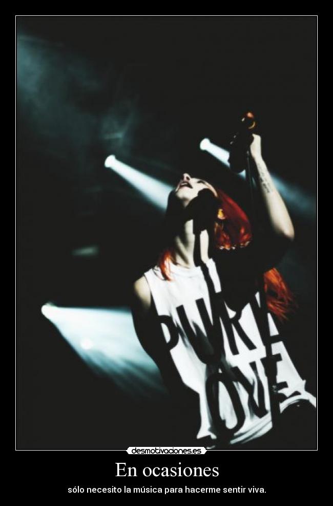 En ocasiones - sólo necesito la música para hacerme sentir viva.