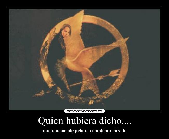 Quien hubiera dicho.... - que una simple pelicula cambiara mi vida