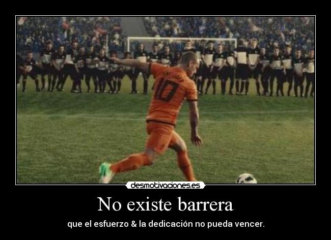 No existe barrera - que el esfuerzo & la dedicación no pueda vencer.
