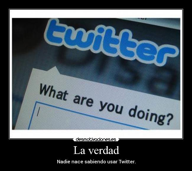 La verdad - Nadie nace sabiendo usar Twitter.