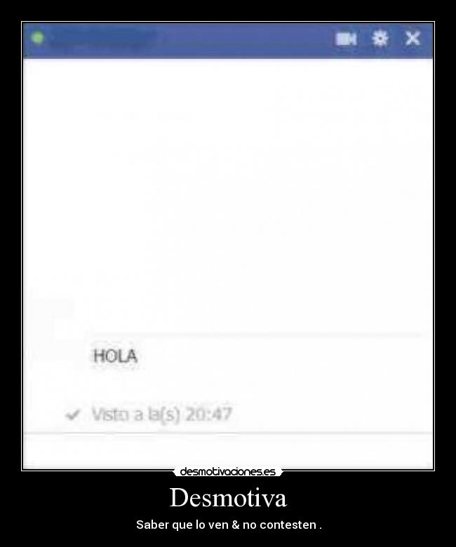 Desmotiva - Saber que lo ven & no contesten .