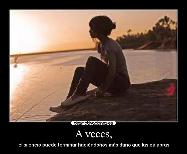 A veces, - el silencio puede terminar haciéndonos más daño que las palabras