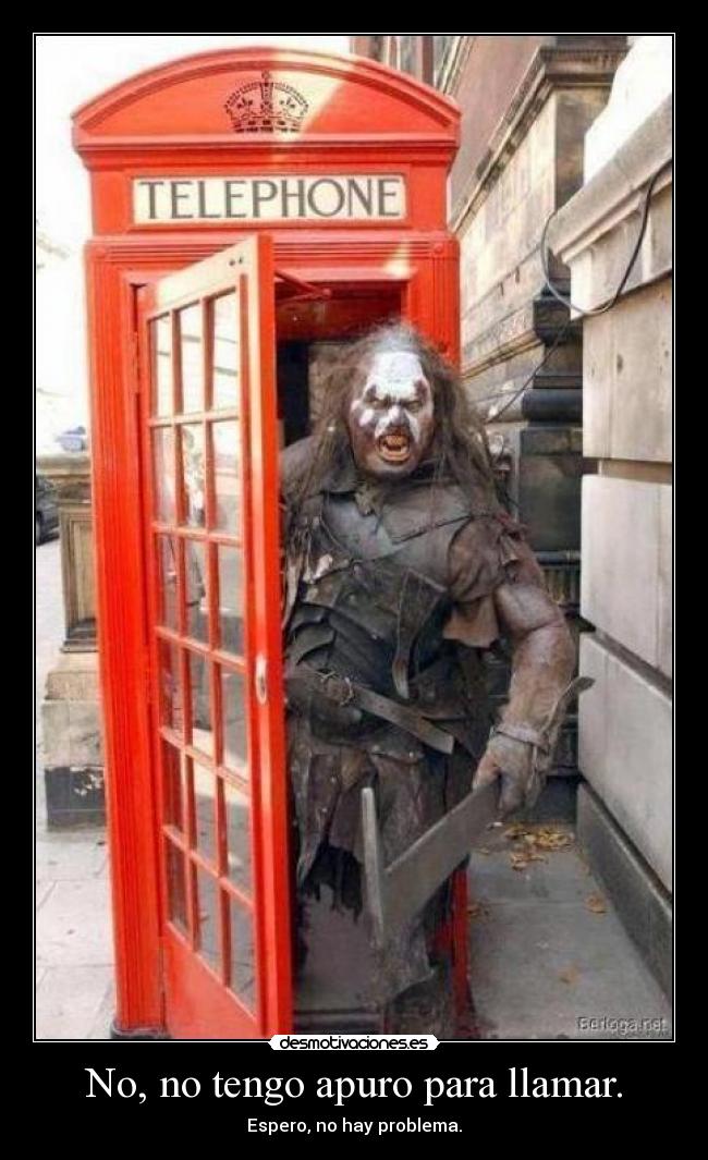 No, no tengo apuro para llamar. - Espero, no hay problema.