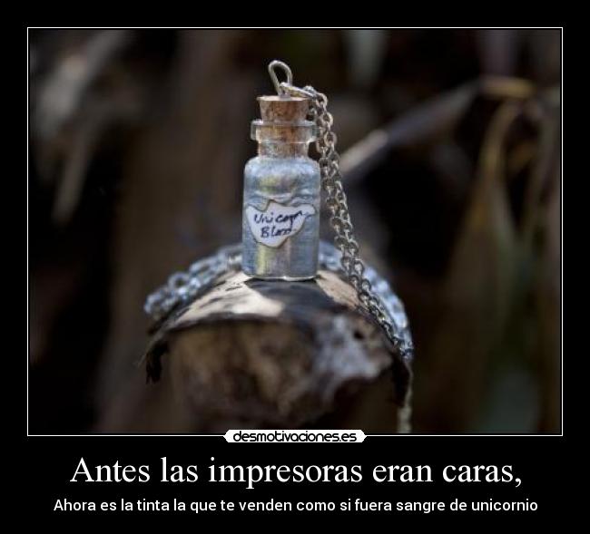 Antes las impresoras eran caras, - Ahora es la tinta la que te venden como si fuera sangre de unicornio