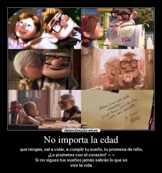 No importa la edad - que tengas, sal a volar, a cumplir tu sueño, tu promesa de niño,
¿Lo prometes con el corazón? ~♥~
Si no sigues tus sueños jamás sabrás lo que es
vivir la vida