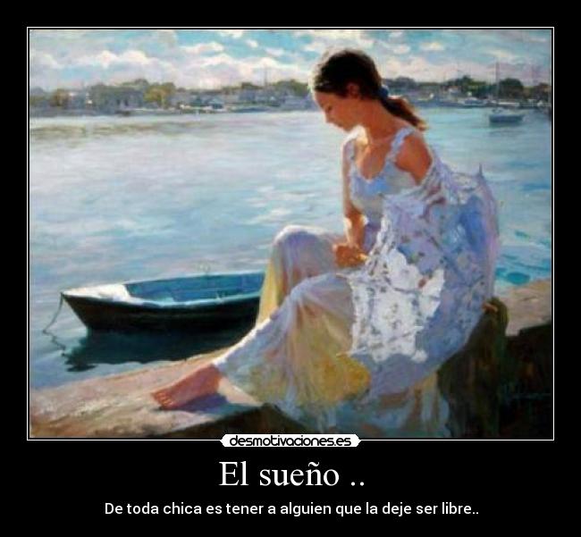 El sueño .. - De toda chica es tener a alguien que la deje ser libre..