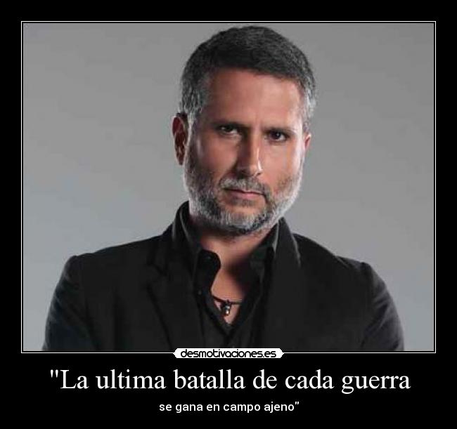La ultima batalla de cada guerra - se gana en campo ajeno