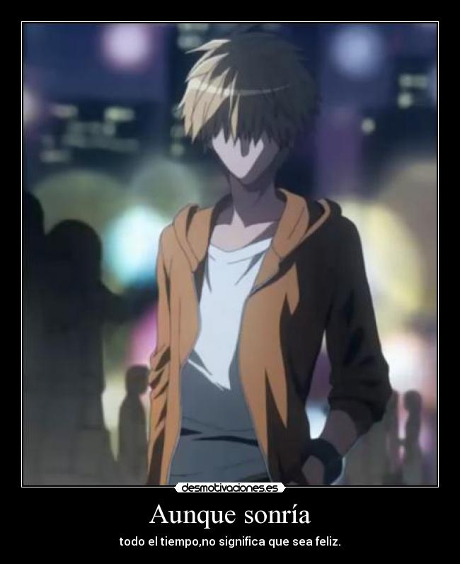 Aunque sonría - todo el tiempo,no significa que sea feliz.