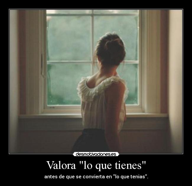 Valora lo que tienes -