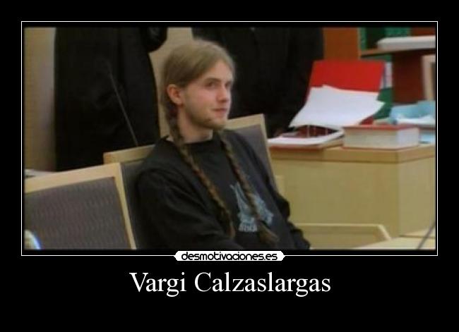 carteles varg vikernes pippi calzaslargas trenzas mayhem burzum black metal musica jeje desmotivaciones