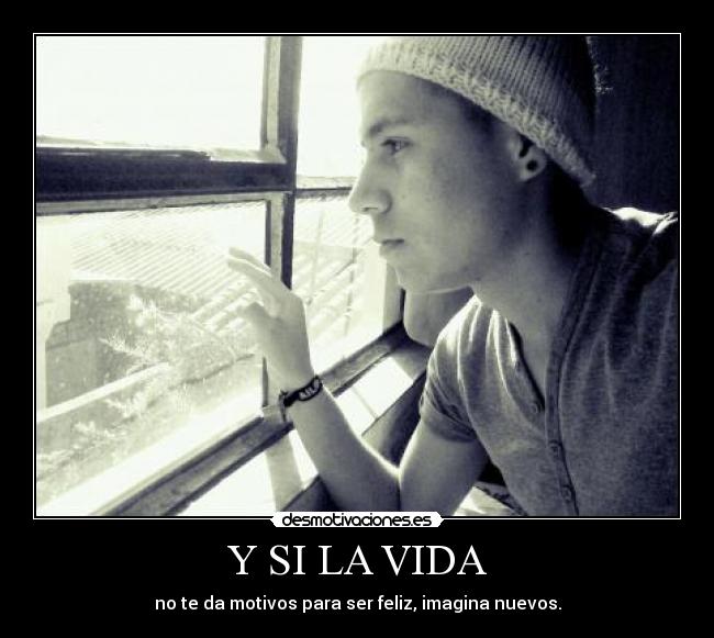 Y SI LA VIDA -