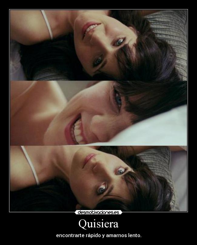 Quisiera - encontrarte rápido y amarnos lento.