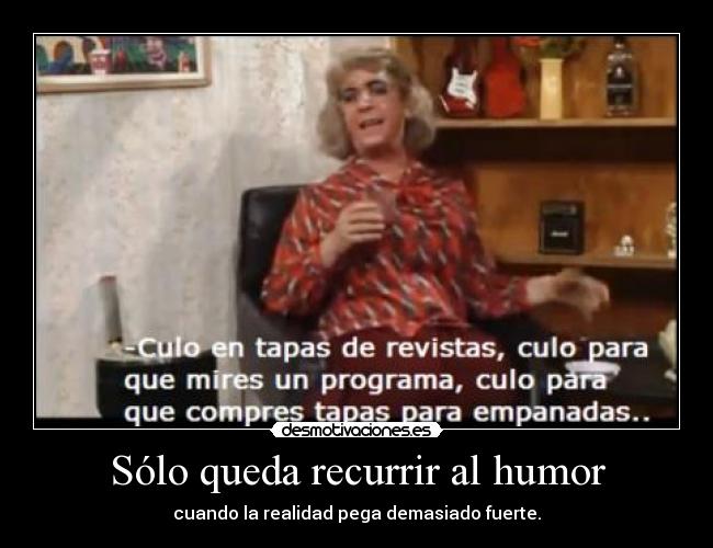 Sólo queda recurrir al humor - cuando la realidad pega demasiado fuerte.