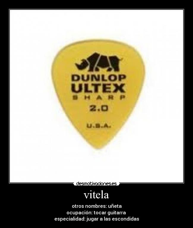 vitela - otros nombres: uñeta
ocupación: tocar guitarra
especialidad: jugar a las escondidas