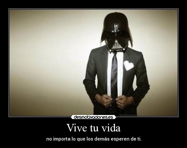 Vive tu vida - no importa lo que los demás esperen de ti.