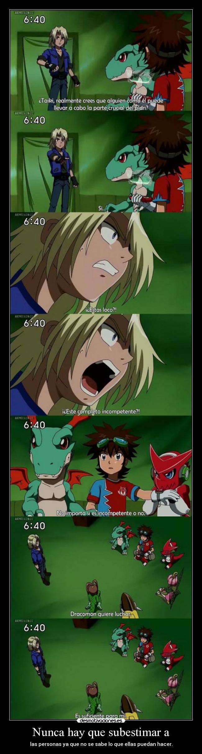 Nunca hay que subestimar a - las personas ya que no se sabe lo que ellas puedan hacer.