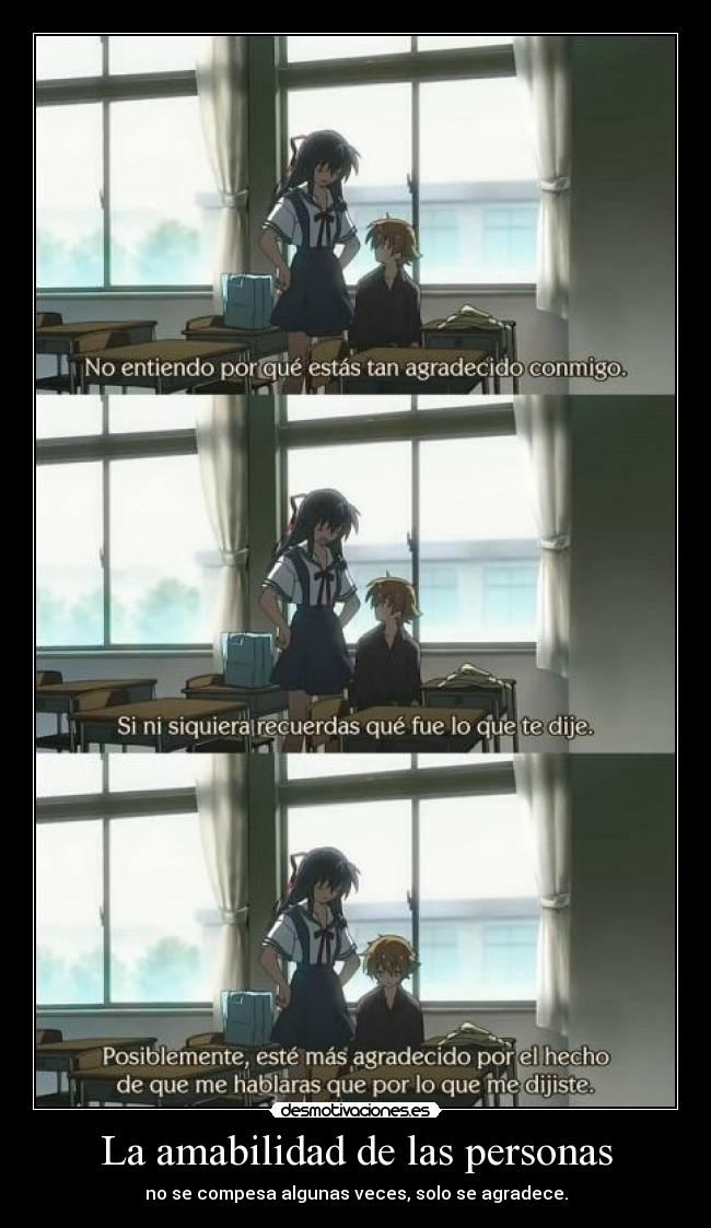 La amabilidad de las personas - no se compesa algunas veces, solo se agradece.