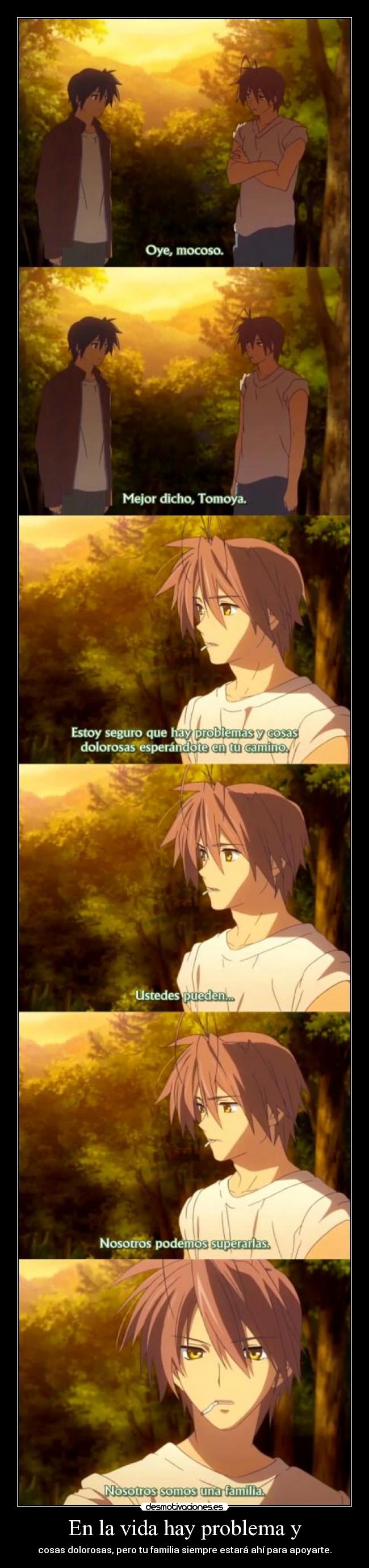 En la vida hay problema y - cosas dolorosas, pero tu familia siempre estará ahí para apoyarte.
