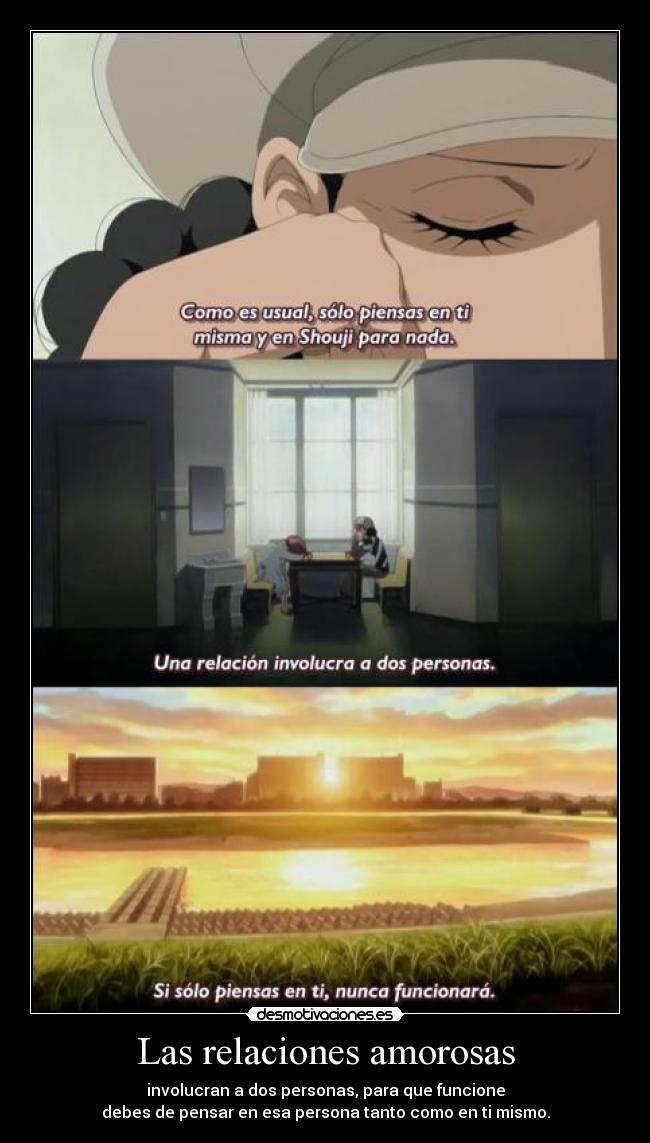 Las relaciones amorosas - involucran a dos personas, para que funcione
debes de pensar en esa persona tanto como en ti mismo.