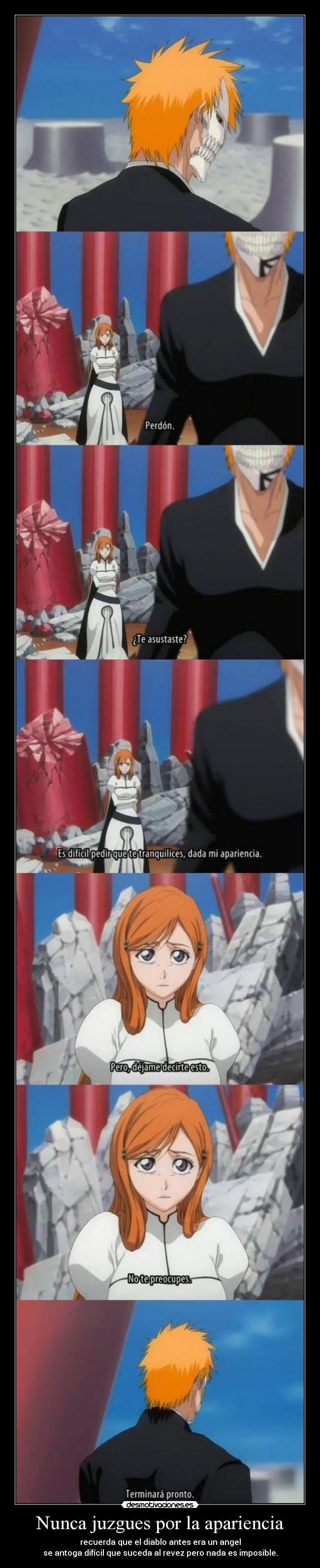 Nunca juzgues por la apariencia - recuerda que el diablo antes era un angel
se antoga difícil que suceda al revez pero nada es imposible.