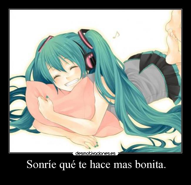 Sonríe qué te hace mas bonita. -