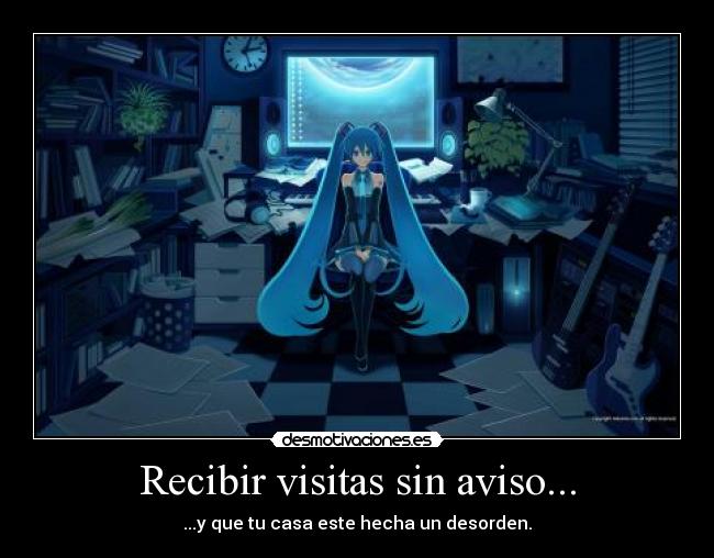 Recibir visitas sin aviso... - ...y que tu casa este hecha un desorden.