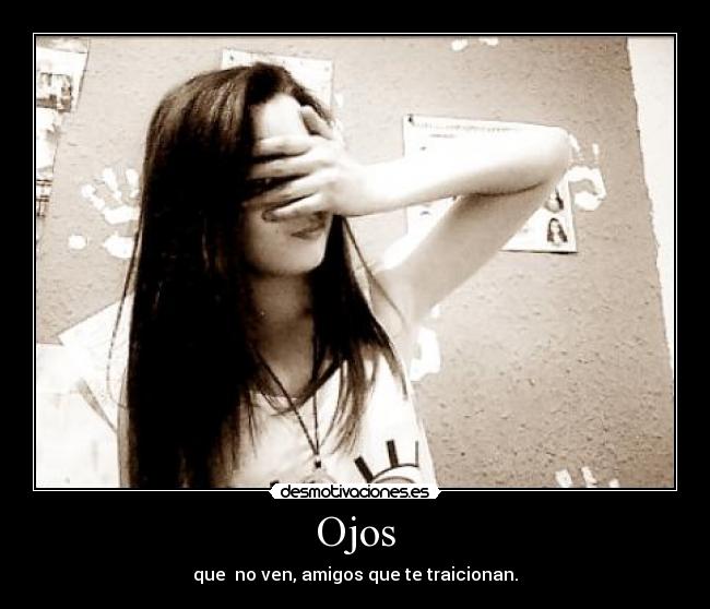 Ojos - que no ven, amigos que te traicionan.