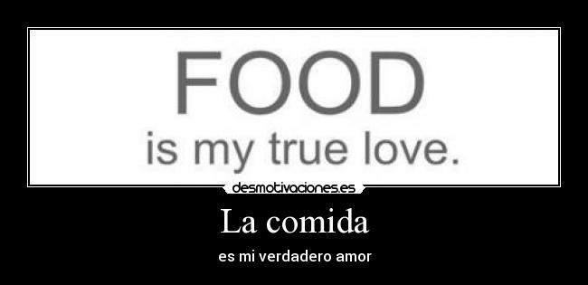 La comida - es mi verdadero amor