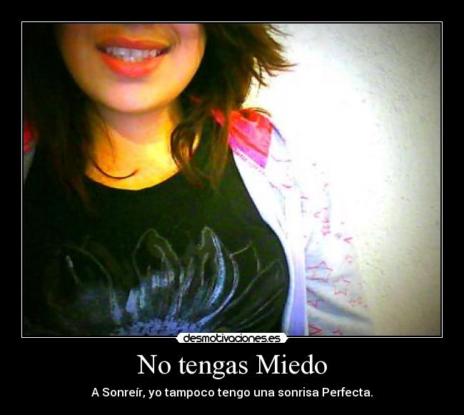 No tengas Miedo - A Sonreír, yo tampoco tengo una sonrisa Perfecta.