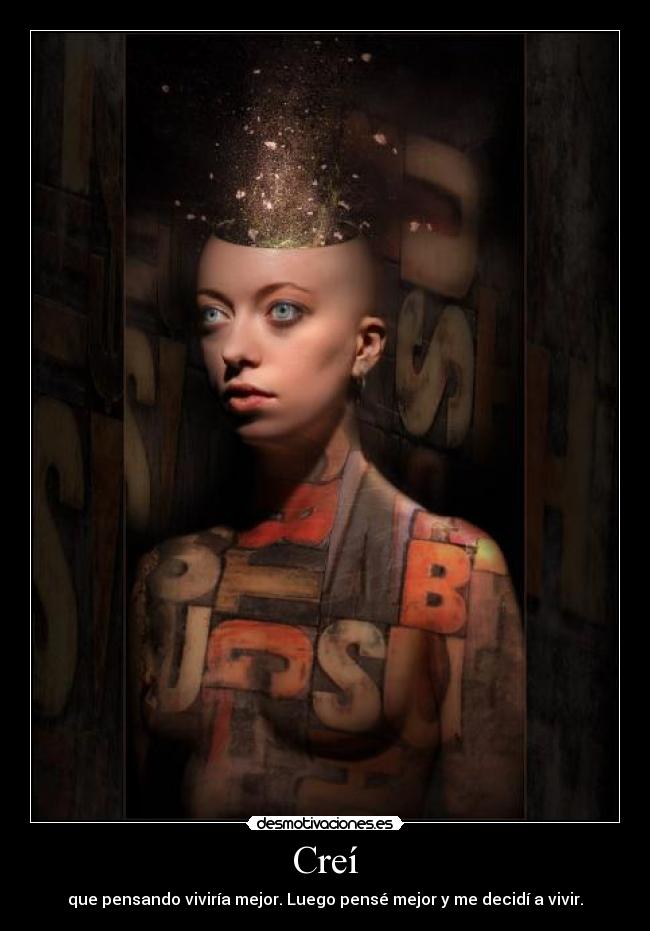 Creí - que pensando viviría mejor. Luego pensé mejor y me decidí a vivir.