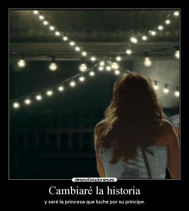 Cambiaré la historia - y seré la princesa que luche por su príncipe.