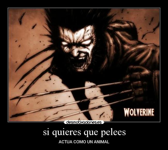 si quieres que pelees - ACTUA COMO UN ANIMAL