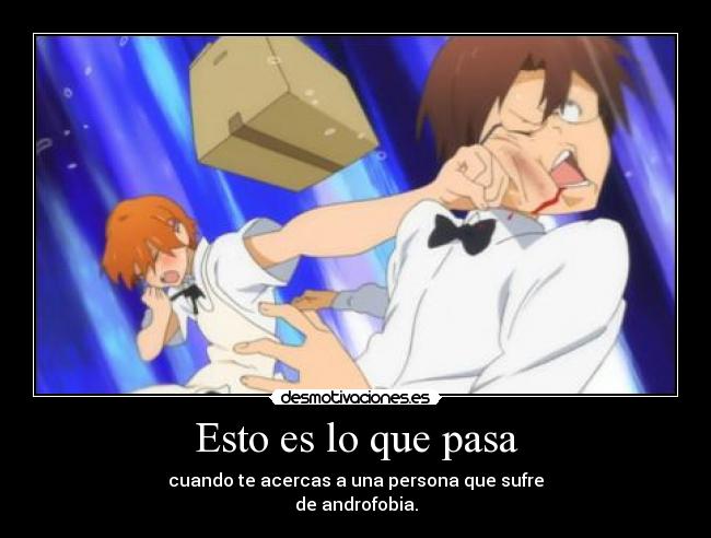 Esto es lo que pasa - cuando te acercas a una persona que sufre
de androfobia.