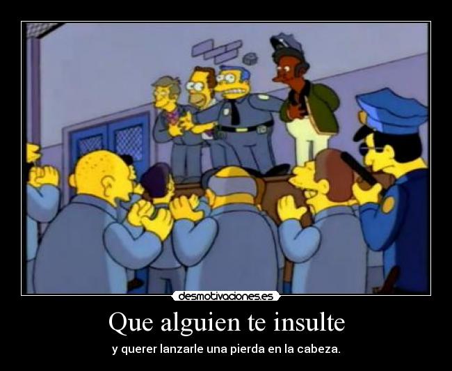 Que alguien te insulte - y querer lanzarle una pierda en la cabeza.