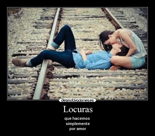 Locuras - que hacemos
simplemente
por amor