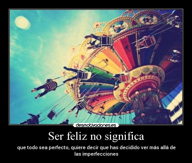 Ser feliz no significa - que todo sea perfecto, quiere decir que has decidido ver más allá de las imperfecciones
