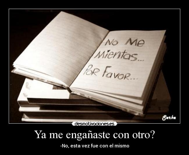Ya me engañaste con otro? - -No, esta vez fue con el mismo