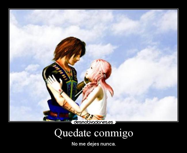 Quedate conmigo - No me dejes nunca.