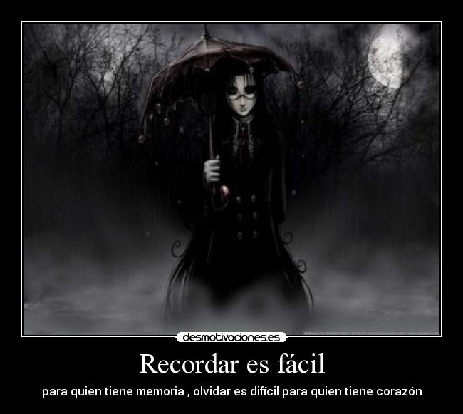 Recordar es fácil - para quien tiene memoria , olvidar es difícil para quien tiene corazón