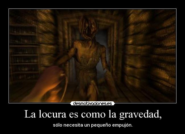 La locura es como la gravedad, - 