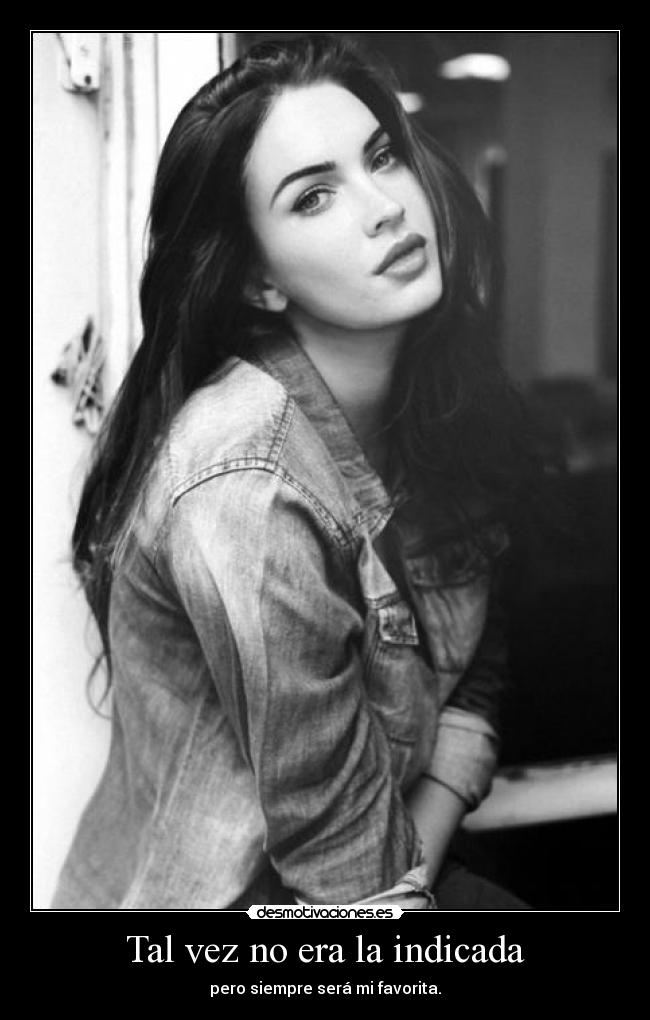 Tal vez no era la indicada - pero siempre será mi favorita.